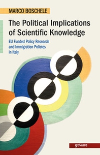 The political implications of scientific knowledge. EU funded policy research and immigration policies in Italy - Librerie.coop