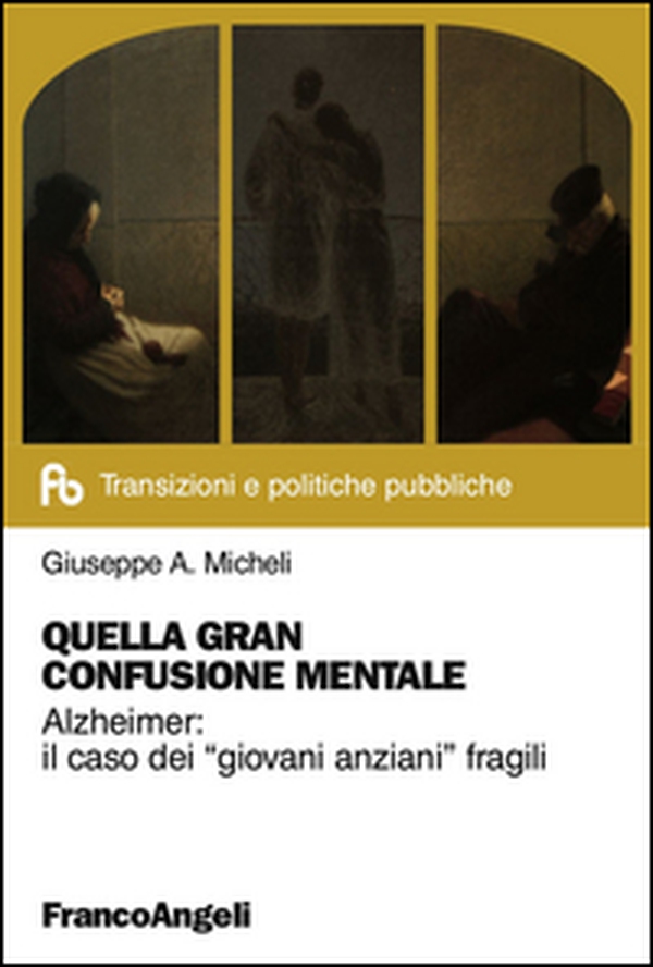 Quella gran confusione mentale. Alzheimer: il caso dei «giovani anziani» fragili - Librerie.coop Quella gran confusione mentale. Alzheimer: il caso dei «giovani anziani» fragili - Librerie.coop