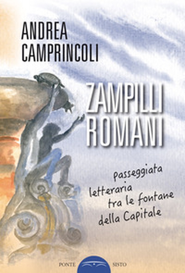 Zampilli romani. Passeggiata letteraria tra le fontane della Capitale - Librerie.coop Zampilli romani. Passeggiata letteraria tra le fontane della Capitale - Librerie.coop