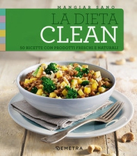 La dieta clean. 50 ricette con prodotti freschi e naturali - Librerie.coop