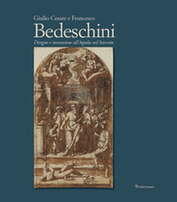 Giulio Cesare e Francesco Bedeschini. Disegno e invenzione all'Aquila nel Seicento. Catalogo della mostra (Museo Nazionale d'Abruzzo 1 dicembre 2023-3marzo 2024) - Librerie.coop Giulio Cesare e Francesco Bedeschini. Disegno e invenzione all'Aquila nel Seicento. Catalogo della mostra (Museo Nazionale d'Abruzzo 1 dicembre 2023-3marzo 2024) - Librerie.coop