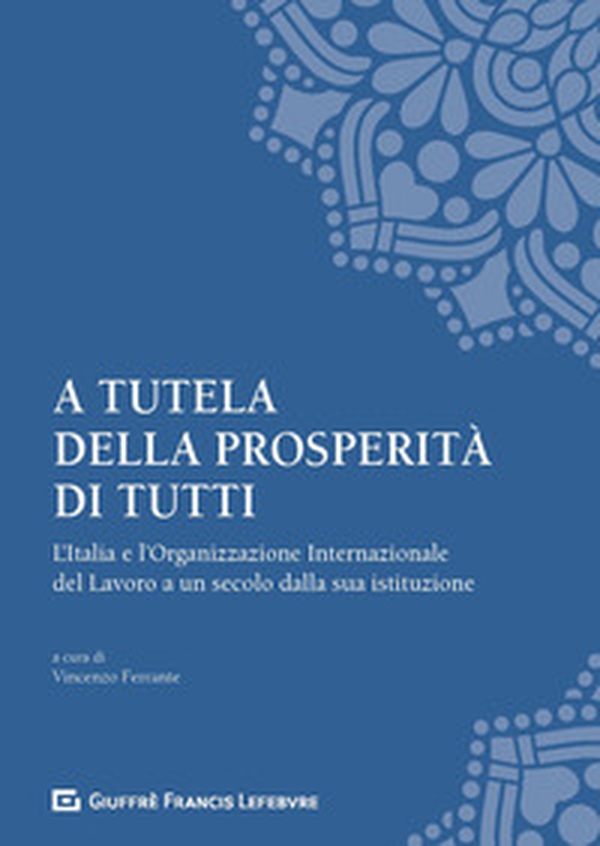 A tutela della prosperità di tutti. L'Italia e l'Organizzazione Internazionale del Lavoro a un secolo dalla sua istituzione - Librerie.coop A tutela della prosperità di tutti. L'Italia e l'Organizzazione Internazionale del Lavoro a un secolo dalla sua istituzione - Librerie.coop