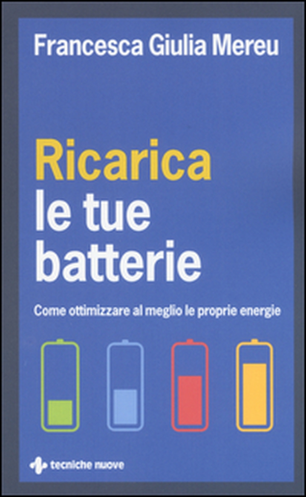 Ricarica le tue batterie. Come ottimizzare al meglio le proprie energie - Librerie.coop Ricarica le tue batterie. Come ottimizzare al meglio le proprie energie - Librerie.coop