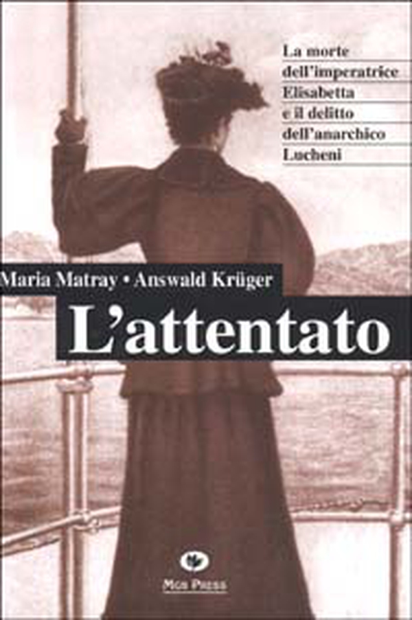 L'attentato. La morte dell'imperatrice Elisabetta e il delitto dell'anarchico Lucheni - Librerie.coop L'attentato. La morte dell'imperatrice Elisabetta e il delitto dell'anarchico Lucheni - Librerie.coop