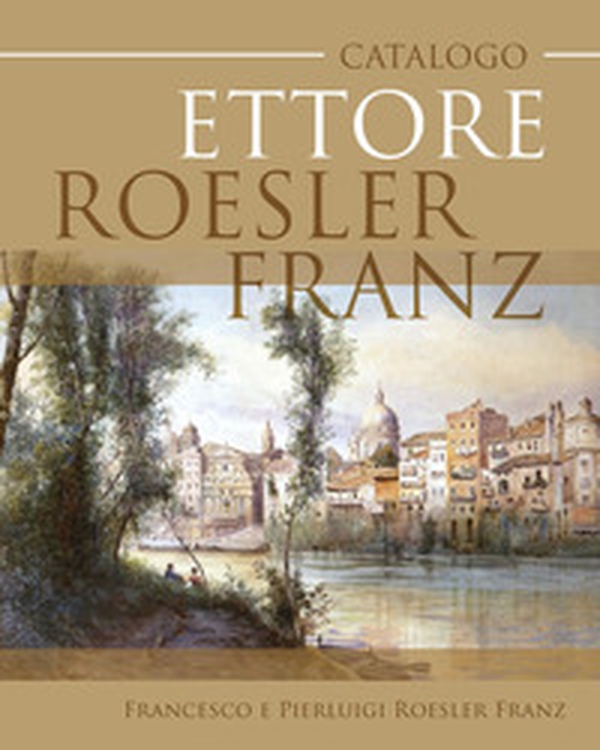 Ettore Roesler Franz. Ediz. italiana e inglese - Librerie.coop Ettore Roesler Franz. Ediz. italiana e inglese - Librerie.coop