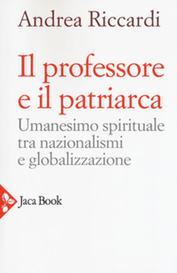 Il professore e il patriarca. Umanesimo spirituale tra nazionalismi e globalizzazione - Librerie.coop Il professore e il patriarca. Umanesimo spirituale tra nazionalismi e globalizzazione - Librerie.coop
