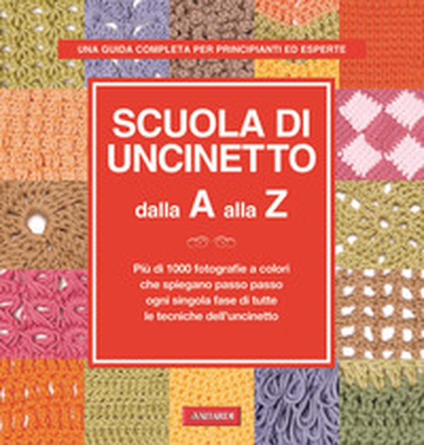 Scuola di uncinetto dalla A alla Z. Più di 1000 fotografie a colori che spiegano passo passo ogni singola fase di tutte le tecniche dell'uncinetto - Librerie.coop Scuola di uncinetto dalla A alla Z. Più di 1000 fotografie a colori che spiegano passo passo ogni singola fase di tutte le tecniche dell'uncinetto - Librerie.coop