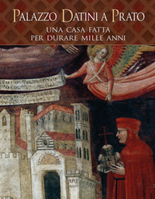 Palazzo Datini a Prato. Una casa fatta per durare mille anni - Librerie.coop Palazzo Datini a Prato. Una casa fatta per durare mille anni - Librerie.coop