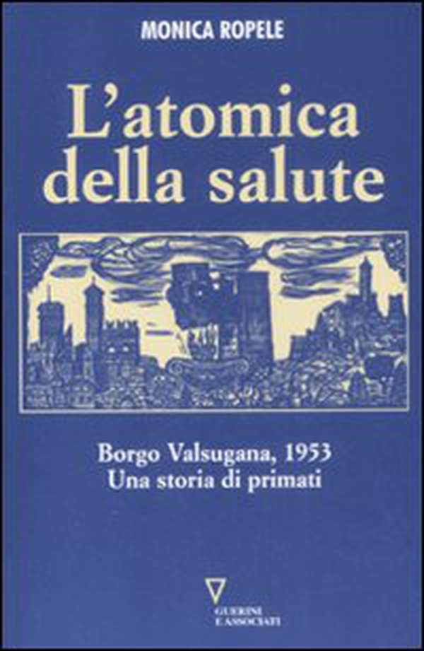 L'atomica della salute. Borgo Valsugana, 1953. Una storia di primati - Librerie.coop L'atomica della salute. Borgo Valsugana, 1953. Una storia di primati - Librerie.coop