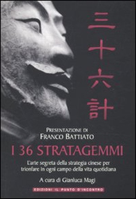 I 36 stratagemmi. L'arte segreta della strategia cinese per trionfare in ogni campo della vita quotidiana - Librerie.coop