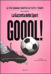 Goool! Le più grandi partite di tutti i tempi nelle pagine della «Gazzetta dello sport» - Librerie.coop
