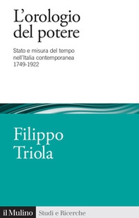 L'orologio del potere. Stato e misura del tempo nell'Italia contemporanea 1749-1922 - Librerie.coop