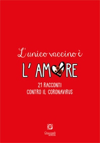 L'unico vaccino è l'amore. 21 racconti contro il coronavirus - Librerie.coop