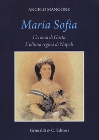 Maria Sofia. L'eroina di Gaeta, ultima regina di Napoli - Librerie.coop