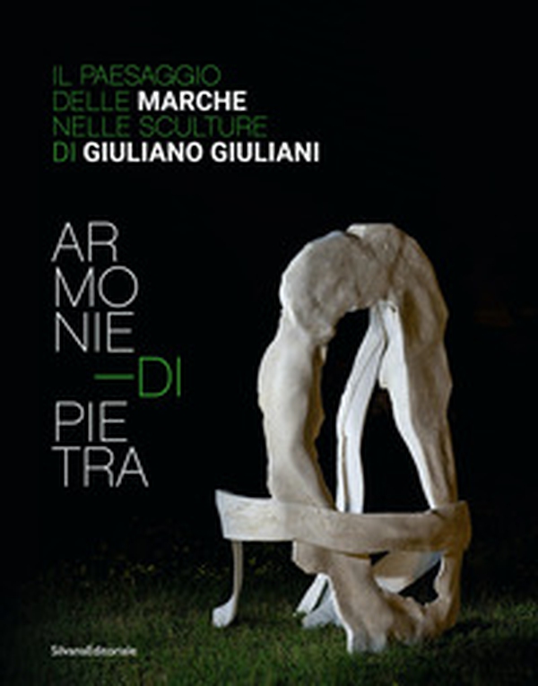 Armonie di pietra. Il paesaggio delle Marche nelle sculture di Giuliano Giuliani. Ediz. italiana e inglese - Librerie.coop Armonie di pietra. Il paesaggio delle Marche nelle sculture di Giuliano Giuliani. Ediz. italiana e inglese - Librerie.coop