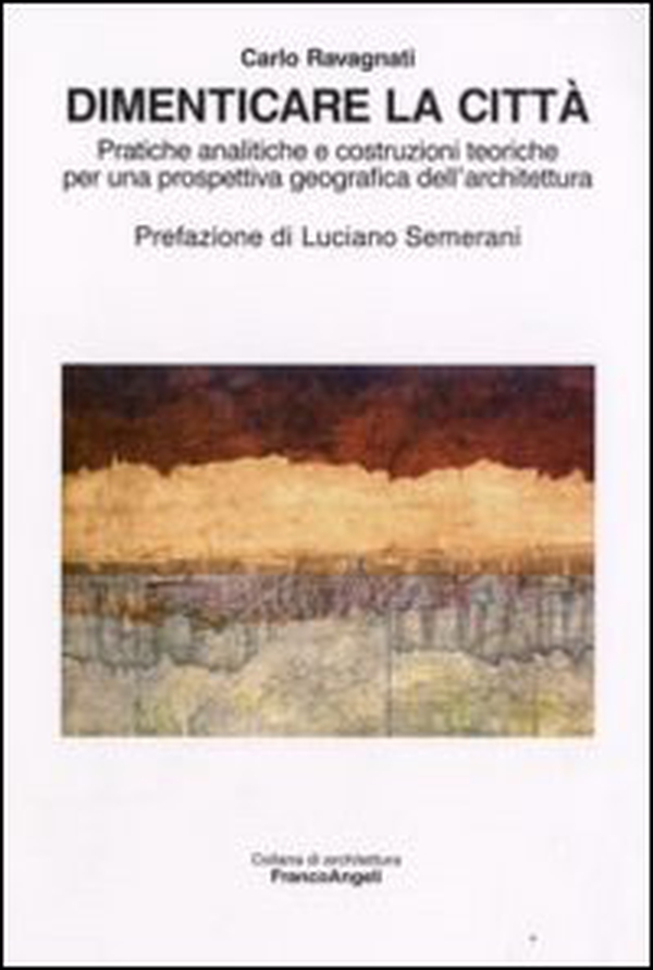 Dimenticare la città. Pratiche analitiche e costruzioni teoriche per una prospettiva geografica dell'architettura - Librerie.coop Dimenticare la città. Pratiche analitiche e costruzioni teoriche per una prospettiva geografica dell'architettura - Librerie.coop