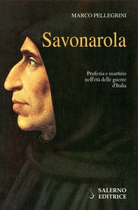 Savonarola. Profezie e martirio nell'età delle guerre d'Italia - Librerie.coop