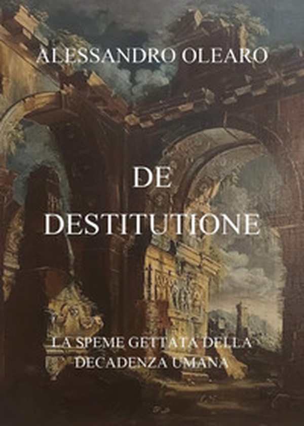 De destitutione. La speme gettata della decadenza umana - Librerie.coop De destitutione. La speme gettata della decadenza umana - Librerie.coop
