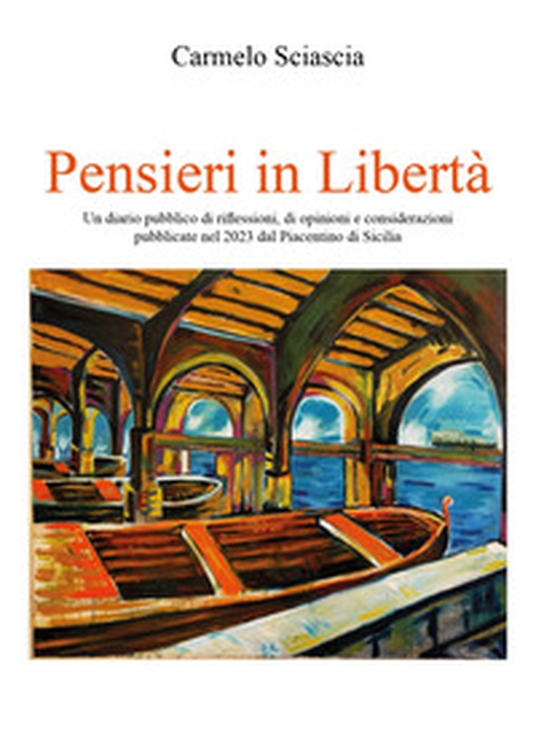 Pensieri in libertà. Un diario pubblico di riflessioni, di opinioni e considerazioni pubblicate nel 2023 dal Piacentino di Sicilia - Librerie.coop Pensieri in libertà. Un diario pubblico di riflessioni, di opinioni e considerazioni pubblicate nel 2023 dal Piacentino di Sicilia - Librerie.coop