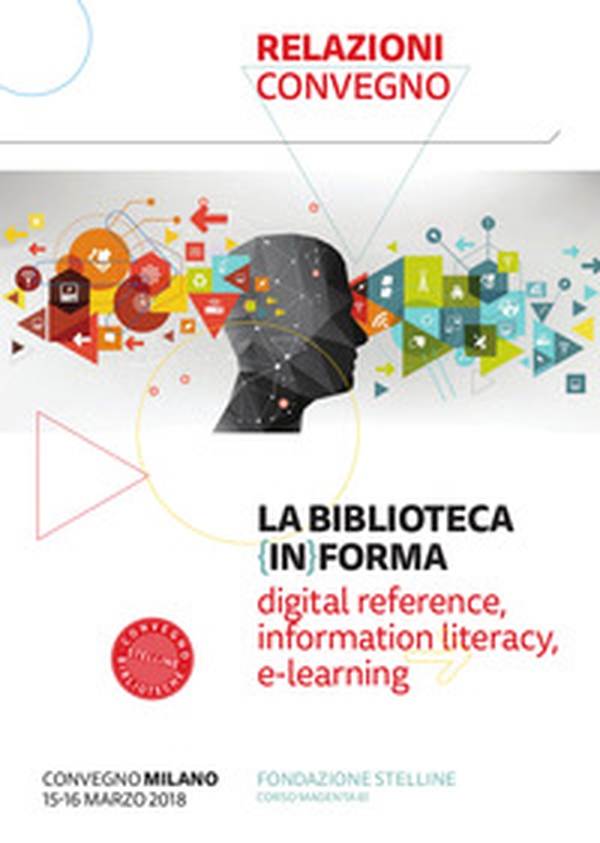 La biblioteca (in)forma. Digital reference, information literacy, e-learning. Atti del Convegno (Milano, 15-16 marzo 2018) - Librerie.coop La biblioteca (in)forma. Digital reference, information literacy, e-learning. Atti del Convegno (Milano, 15-16 marzo 2018) - Librerie.coop