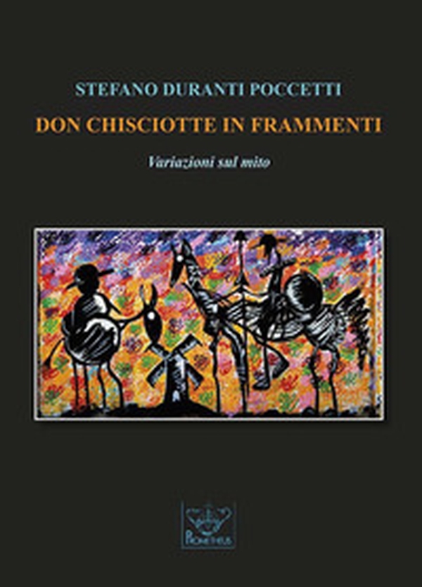 Don Chisciotte in frammenti. Variazioni sul mito - Librerie.coop Don Chisciotte in frammenti. Variazioni sul mito - Librerie.coop
