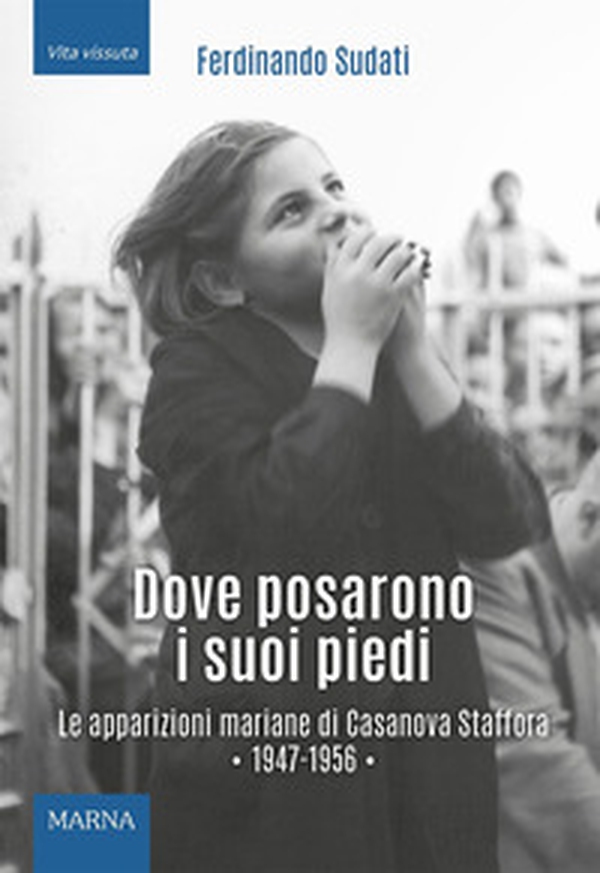 Dove posarono i suoi piedi. Le apparizioni mariane di Casanova Staffora 1947-1956 - Librerie.coop Dove posarono i suoi piedi. Le apparizioni mariane di Casanova Staffora 1947-1956 - Librerie.coop