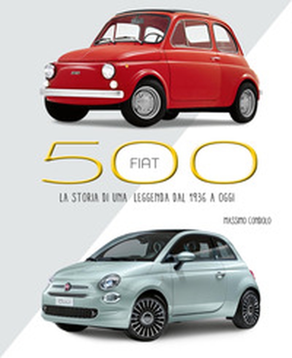 Fiat 500. La storia di una leggenda dal 1936 a oggi - Librerie.coop Fiat 500. La storia di una leggenda dal 1936 a oggi - Librerie.coop