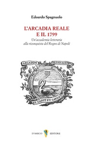 L'arcadia reale e il 1799. Un'accademia letteraria alla riconquista del Regno di Napoli - Librerie.coop