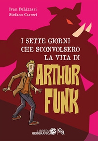 I sette giorni che sconvolsero la vita di Arthur Funk - Librerie.coop