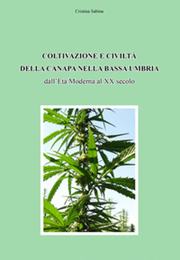 Coltivazione e civiltà della canapa nella bassa Umbria dall'Età Moderna al XX secolo - Librerie.coop Coltivazione e civiltà della canapa nella bassa Umbria dall'Età Moderna al XX secolo - Librerie.coop