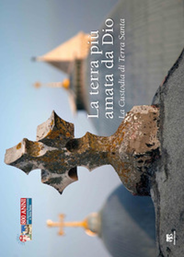 La Terra più amata da Dio. La Custodia di Terra Santa - Librerie.coop La Terra più amata da Dio. La Custodia di Terra Santa - Librerie.coop