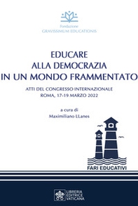 Educare alla democrazia in un mondo frammentato. Atti del Congresso Internazionale (Roma, 17-19 maggio 2022) - Librerie.coop