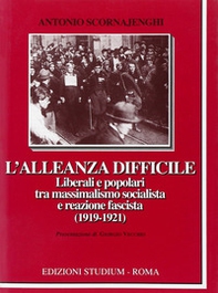 L'alleanza difficile. Liberali e popolari tra massimalismo socialista e reazione fascista (1919-1921) - Librerie.coop