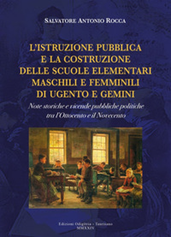 L'istruzione pubblica e la costruzione delle scuole elementari maschili e femminili di Ugento e Gemini. Note storiche e vicende pubbliche politiche tra l'Ottocento e il Novecento - Librerie.coop L'istruzione pubblica e la costruzione delle scuole elementari maschili e femminili di Ugento e Gemini. Note storiche e vicende pubbliche politiche tra l'Ottocento e il Novecento - Librerie.coop