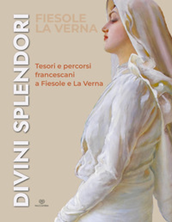 Divini splendori. Tesori e percorsi francescani a Fiesole e La Verna - Librerie.coop Divini splendori. Tesori e percorsi francescani a Fiesole e La Verna - Librerie.coop