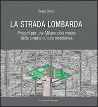 La strada lombarda. Progetti per una Milano città madre della propria cultura insediativa - Librerie.coop