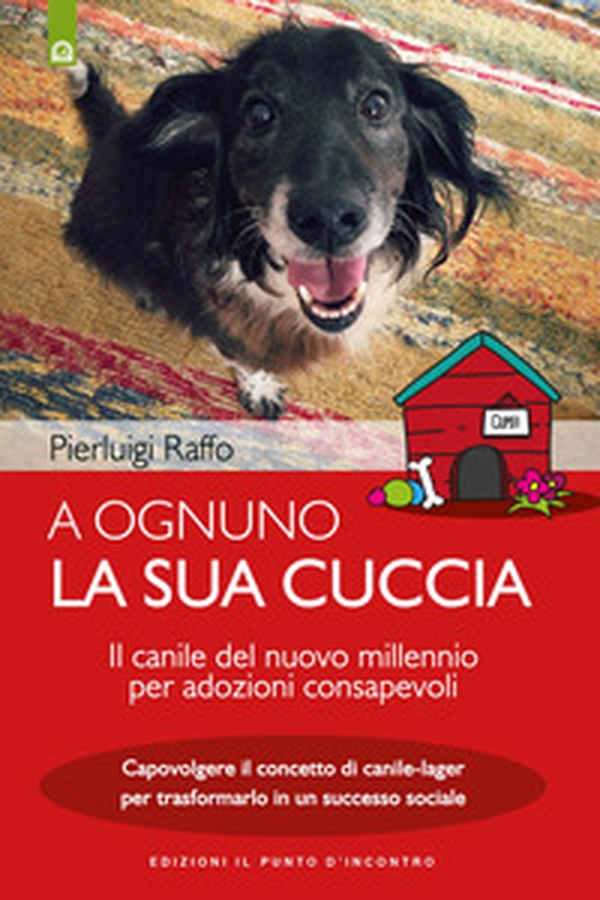 A ognuno la sua cuccia. Il canile del nuovo millennio per adozioni consapevoli. Capovolgere il concetto di canile-lager per trasformarlo in un successo sociale - Librerie.coop A ognuno la sua cuccia. Il canile del nuovo millennio per adozioni consapevoli. Capovolgere il concetto di canile-lager per trasformarlo in un successo sociale - Librerie.coop