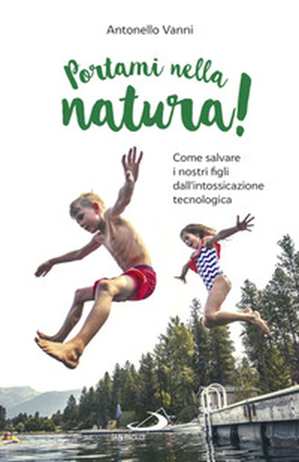 Portami nella natura! Come salvare i nostri figli dall'intossicazione tecnologica - Librerie.coop Portami nella natura! Come salvare i nostri figli dall'intossicazione tecnologica - Librerie.coop