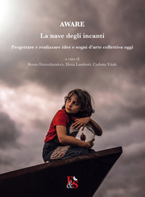 Aware. La nave degli incanti. Progettare e realizzare idee e sogni d'arte collettiva oggi - Librerie.coop Aware. La nave degli incanti. Progettare e realizzare idee e sogni d'arte collettiva oggi - Librerie.coop