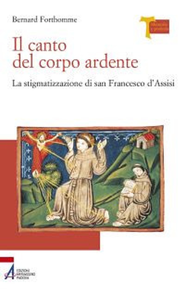 Il canto del corpo ardente. La stigmatizzazione di san Francesco d'Assisi - Librerie.coop Il canto del corpo ardente. La stigmatizzazione di san Francesco d'Assisi - Librerie.coop