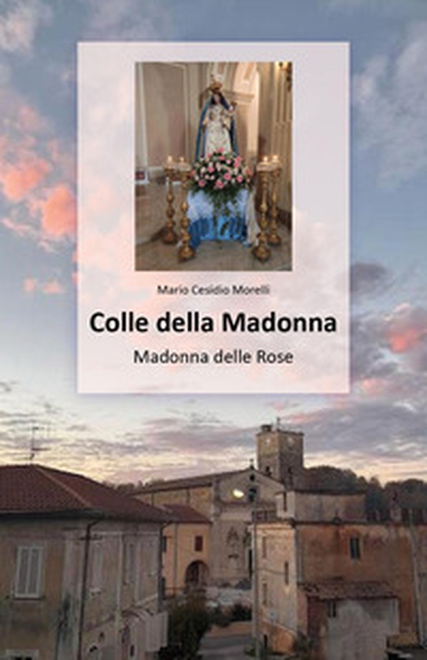 Colle della Madonna. Madonna delle Rose - Librerie.coop Colle della Madonna. Madonna delle Rose - Librerie.coop