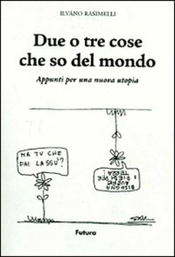 Due o tre cose che so del mondo. Appunti per una nuova utopia - Librerie.coop Due o tre cose che so del mondo. Appunti per una nuova utopia - Librerie.coop