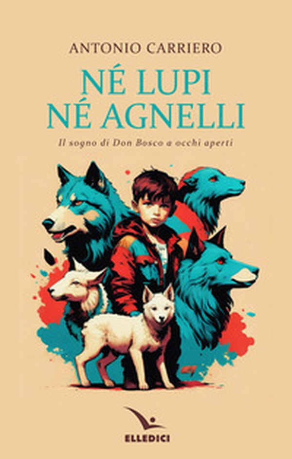 Né lupi né agnelli. il sogno di don Bosco a occhi aperti - Librerie.coop Né lupi né agnelli. il sogno di don Bosco a occhi aperti - Librerie.coop