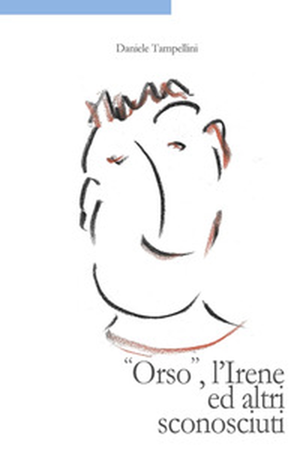«Orso», l'Irene ed altri sconosciuti - Librerie.coop «Orso», l'Irene ed altri sconosciuti - Librerie.coop