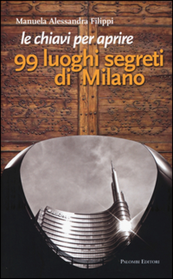 Le chiavi per aprire 99 luoghi segreti di Milano - Librerie.coop Le chiavi per aprire 99 luoghi segreti di Milano - Librerie.coop