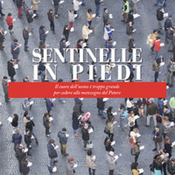 Sentinelle in piedi. Il cuore dell'uomo è troppo grande per cedere alle menzogne del potere - Librerie.coop Sentinelle in piedi. Il cuore dell'uomo è troppo grande per cedere alle menzogne del potere - Librerie.coop