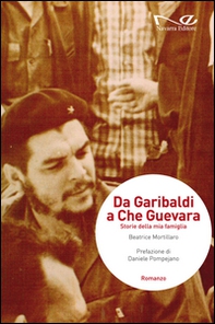Da Garibaldi a Che Guevara. Storie della mia famiglia - Librerie.coop
