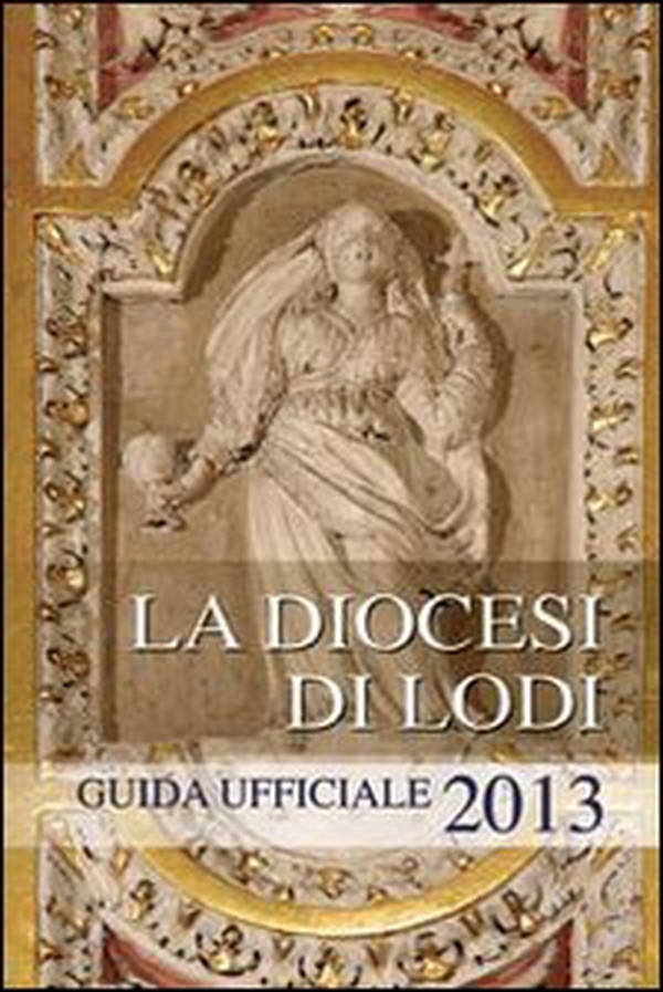La diocesi di Lodi. Guida ufficiale 2013 - Librerie.coop La diocesi di Lodi. Guida ufficiale 2013 - Librerie.coop