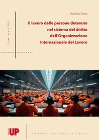 Il lavoro delle persone detenute nel sistema del diritto dell'Organizzazione Internazionale del Lavoro - Librerie.coop
