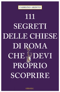111 segreti delle chiese di Roma che devi proprio scoprire - Librerie.coop